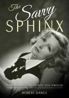 THE SAVVY SPHINX : HOW GARBO CONQUERED HOLLYWOOD