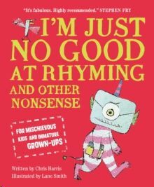I'M JUST NO GOOD AT RHYMING: AND OTHER NONSENSE FOR MISCHIEVOUS KIDS AND IMMATURE GROWN-UPS