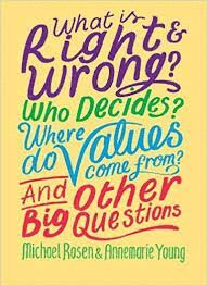 WHAT IS RIGHT AND WRONG? WHO DECIDES? WHERE DO VALUES COME FROM? AND OTHER BIG QUESTIONS
