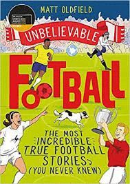 UNBELIEVABLE FOOTBALL : WINNER OF THE 2020 CHILDREN'S SPORTS BOOK OF THE YEAR