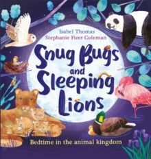 SNUG BUGS AND SLEEPING LIONS : BEDTIME IN THE ANIMAL KINGDOM