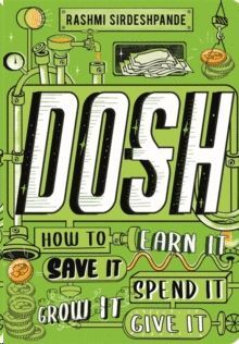 DOSH : HOW TO EARN IT, SAVE IT, SPEND IT, GROW IT, GIVE IT