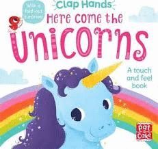 CLAP HANDS: HERE COME THE UNICORNS : A TOUCH-AND-FEEL BOARD BOOK