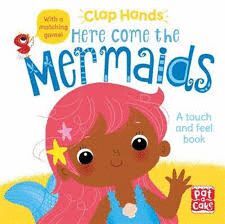 CLAP HANDS: HERE COME THE MERMAIDS : A TOUCH-AND-FEEL BOARD BOOK