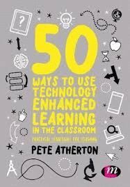 50 WAYS TO USE TECHNOLOGY ENHANCED LEARNING IN THE CLASSROOM: PRACTICAL STRATEGIES FOR TEACHING