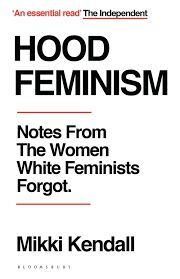 HOOD FEMINISM : NOTES FROM THE WOMEN WHITE FEMINISTS FORGOT