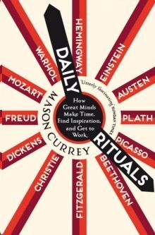 DAILY RITUALS : HOW GREAT MINDS MAKE TIME, FIND INSPIRATION, AND GET TO WORK
