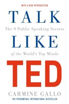 TALK LIKE TED : THE 9 PUBLIC SPEAKING SECRETS OF THE WORLD'S TOP MINDS