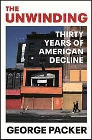 THE UNWINDING : THIRTY YEARS OF AMERICAN DECLINE