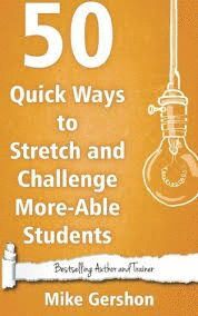 50 QUICK WAYS TO STRETCH AND CHALLENGE MORE-ABLE STUDENTS: VOLUME 16 (QUICK 50 TEACHING SERIES)