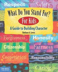 WHAT DO YOU STAND FOR?: FOR KIDS : A GUIDE TO BUILDING CHARACTER