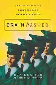 BRAINWASHED : HOW UNIVERSITIES INDOCTRINATE AMERICA'S YOUTH