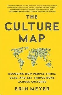 THE CULTURE MAP : DECODING HOW PEOPLE THINK, LEAD, AND GET THINGS DONE ACROSS CULTURES