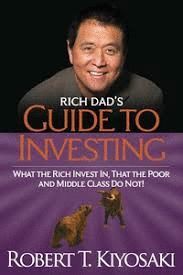 RICH DAD'S GUIDE TO INVESTING : WHAT THE RICH INVEST IN, THAT THE POOR AND THE MIDDLE CLASS DO NOT!