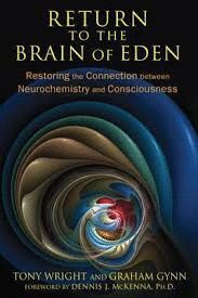 RETURN TO THE BRAIN OF EDEN : RESTORING THE CONNECTION BETWEEN NEUROCHEMISTRY AND CONSCIOUSNESS