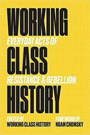WORKING CLASS HISTORY : EVERYDAY ACTS OF RESISTANCE AND REBELLION