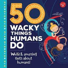 50 WACKY THINGS HUMANS DO : WEIRD & AMAZING FACTS ABOUT THE HUMAN BODY!