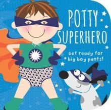 POTTY SUPERHERO : GET READY FOR BIG BOY PANTS! BOARD BOOK