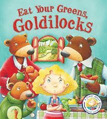 EAT YOUR GREENS, GOLDILOCKS