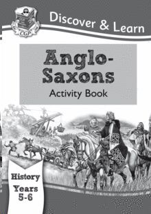 KS2 DISCOVER & LEARN: HISTORY - ANGLO-SAXONS ACTIVITY BOOK, YEAR 5 & 6 (FOR THE NEW CURRICULUM)