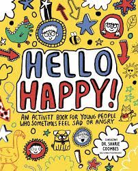 HELLO HAPPY! MINDFUL KIDS : AN ACTIVITY BOOK FOR YOUNG PEOPLE WHO SOMETIMES FEEL SAD OR ANGRY.