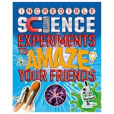 SCIENCE EXPERIMENTS TO AMAZE YOUR FRIENDS