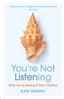 YOU'RE NOT LISTENING : WHAT YOU'RE MISSING AND WHY IT MATTERS