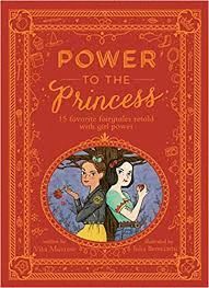 POWER TO THE PRINCESS : 15 FAVOURITE FAIRYTALES RETOLD WITH GIRL POWER