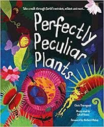 PERFECTLY PECULIAR PLANTS : TAKE A WALK THROUGH EARTH'S WEIRDEST, WILDEST AND MOST...