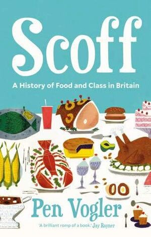 SCOFF : A HISTORY OF FOOD AND CLASS IN BRITAIN