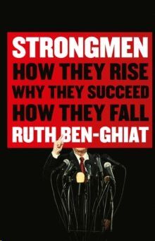 STRONGMEN : HOW THEY RISE, WHY THEY SUCCEED, HOW THEY FALL