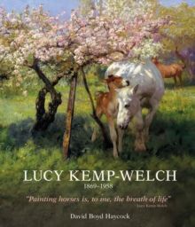LUCY KEMP-WELCH 1869-1958 : THE LIFE AND WORK OF LUCY KEMP-WELCH, PAINTER OF HORSES