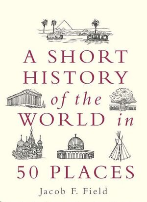 A SHORT HISTORY OF THE WORLD IN 50 PLACES