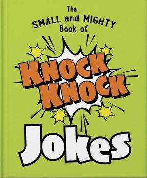 THE SMALL AND MIGHTY BOOK OF KNOCK KNOCK JOKES : WHOS THERE?