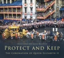 PROTECT AND KEEP : THE CORONATION OF QUEEN ELIZABETH II