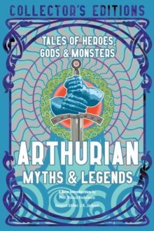 ARTHURIAN MYTHS & LEGENDS : TALES OF HEROES, GODS & MONSTERS