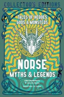 NORSE MYTHS & LEGENDS : TALES OF HEROES, GODS & MONSTERS