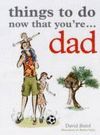 THINGS TO DO NOW THAT YOU`RE DAD