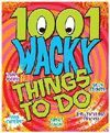 1001 WACKY THINGS TO DO