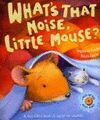 WHAT`S THAT NOISE, LITTLE MOUSE?