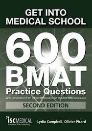GET INTO MEDICAL SCHOOL - 600 BMAT PRACTICE QUESTIONS : WITH CONTRIBUTIONS FROM OFFICIAL BMAT EXAMINERS AND PAST BMAT CANDIDATES