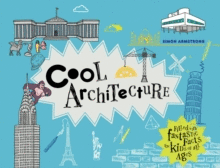COOL ARCHITECTURE : 50 FANTASTIC FACTS FOR KIDS OF ALL AGES