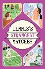 TENNIS'S STRANGEST MATCHES : EXTRAORDINARY BUT TRUE STORIES FROM OVER FIVE CENTURIES OF TENNIS