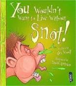 YOU WOULDNT WANT TO LIVE WITHOUT SNOT!