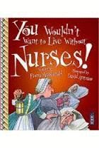 YOU WOULDNT WANT TO LIVE WITHOUT NURSES!