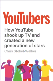 YOUTUBERS : HOW YOUTUBE SHOOK UP TV AND CREATED A NEW GENERATION OF STARS