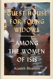 GUEST HOUSE FOR YOUNG WIDOWS : AMONG THE WOMEN OF ISIS