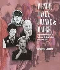 WENDY, JANEY, JOANNE AND MADGE : INSPIRATIONAL PROFESSORS OF FASHION AT THE ROYAL COLLEGE OF ART 1948-2014