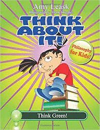 THINK GREEN!: THINK ABOUT IT! PHILOSOPHY FOR KIDS