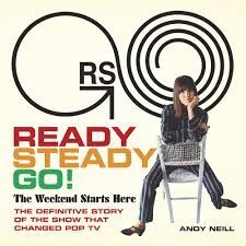 READY STEADY GO! : THE WEEKEND STARTS HERE: THE DEFINITIVE STORY OF THE SHOW THAT CHANGED POP TV